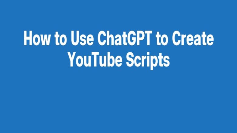 How to Use ChatGPT to Create YouTube Scripts
