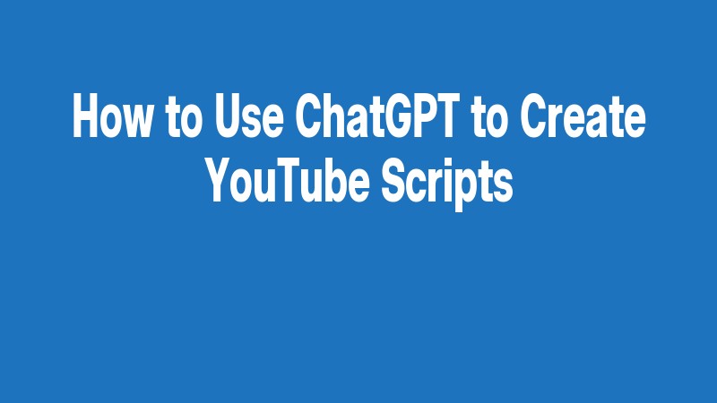 How To Use Chatgpt To Create Youtube Scripts