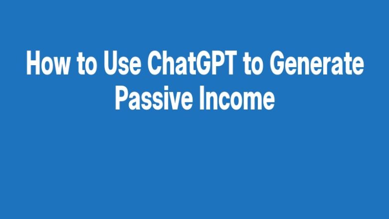 How to Use ChatGPT to Generate Passive Income