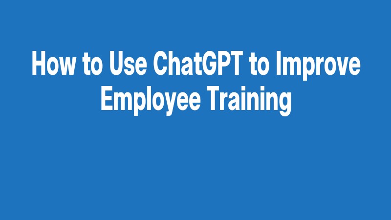 How To Use Chatgpt To Improve Employee Training