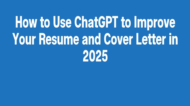 How To Use Chatgpt To Improve Your Resume And Cover Letter In 2025