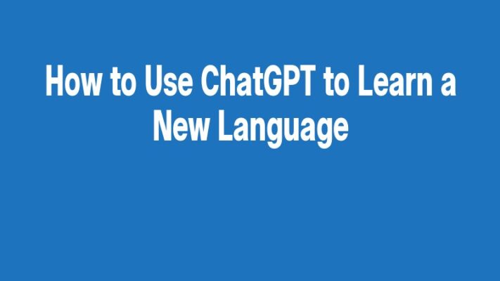 How to Use ChatGPT to Learn a New Language