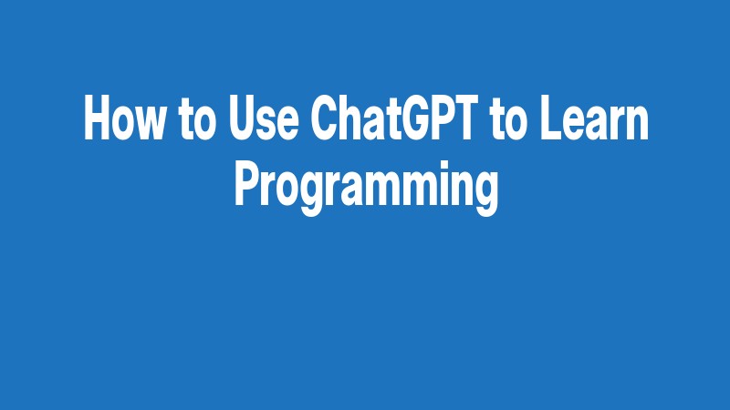 How To Use Chatgpt To Learn Programming