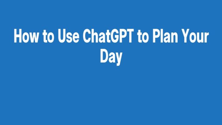 How to Use ChatGPT to Plan Your Day