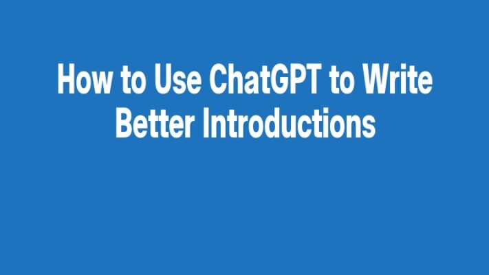 How to Use ChatGPT to Write Better Introductions