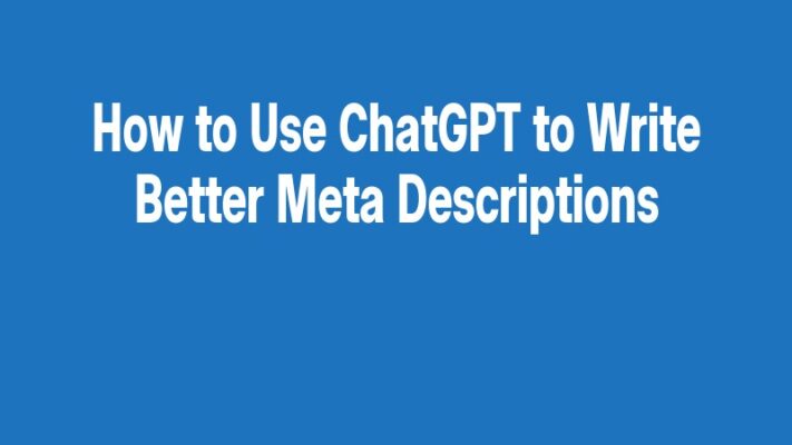 How to Use ChatGPT to Write Better Meta Descriptions