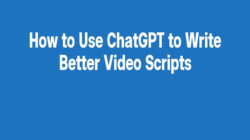 How To Use Chatgpt To Write Better Video Scripts