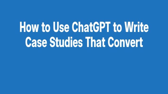 How to Use ChatGPT to Write Case Studies That Convert
