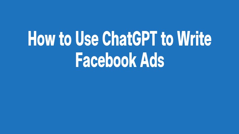How To Use Chatgpt To Write Facebook Ads