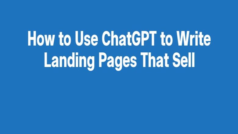 How to Use ChatGPT to Write Landing Pages That Sell