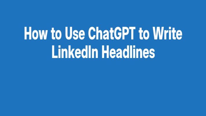 How to Use ChatGPT to Write LinkedIn Headlines