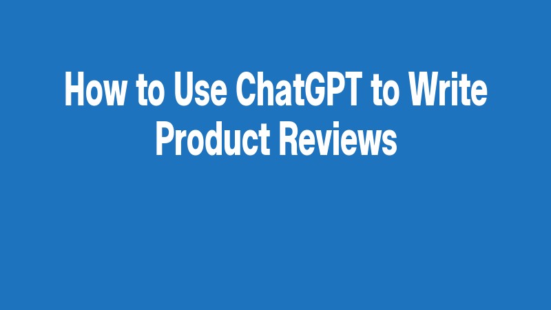 How To Use Chatgpt To Write Product Reviews