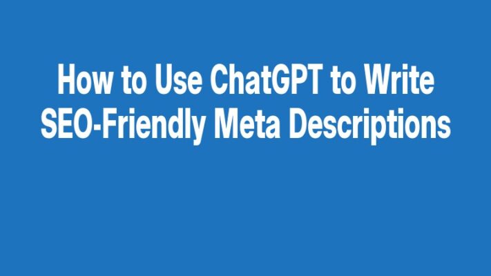 How to Use ChatGPT to Write SEO-Friendly Meta Descriptions