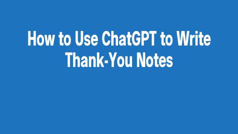 How to Use ChatGPT to Write Thank-You Notes
