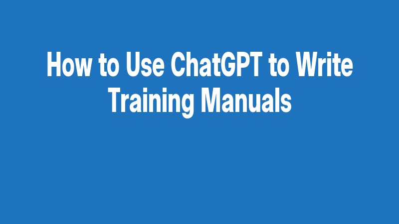How To Use Chatgpt To Write Training Manuals