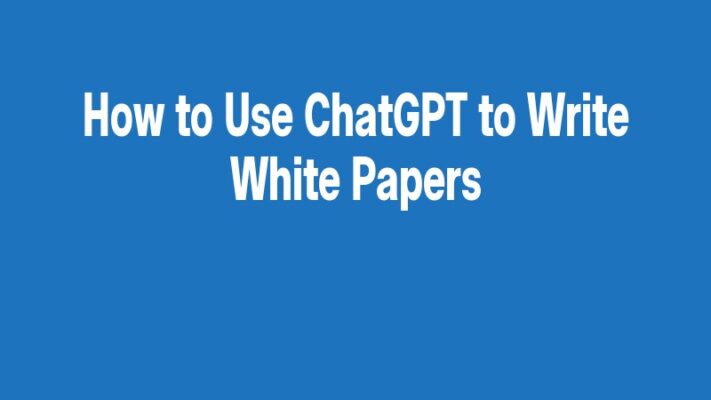 How to Use ChatGPT to Write White Papers