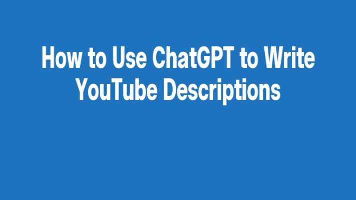 How to Use ChatGPT to Write YouTube Descriptions