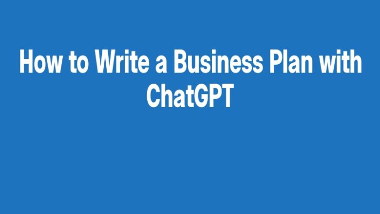 How to Write a Business Plan with ChatGPT