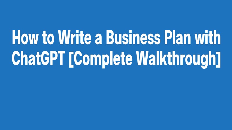 How To Write A Business Plan With Chatgpt [complete Walkthrough]
