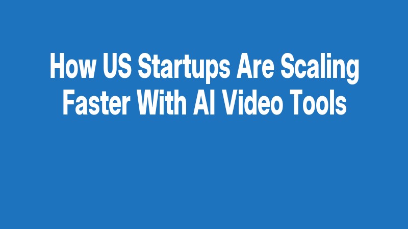 How Us Startups Are Scaling Faster With Ai Video Tools