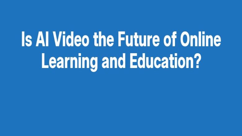 Is AI Video the Future of Online Learning and Education?