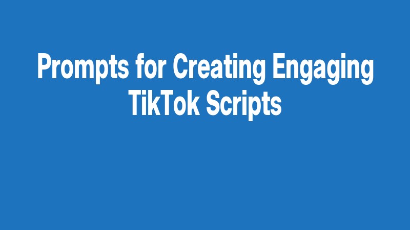 Prompts For Creating Engaging Tiktok Scripts