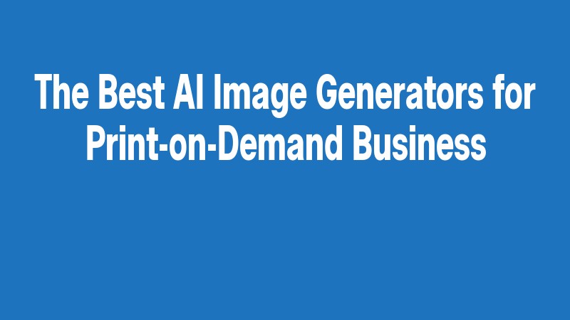 The Best Ai Image Generators For Print On Demand Business