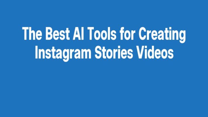 The Best AI Tools for Creating Instagram Stories Videos