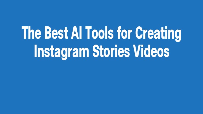 The Best Ai Tools For Creating Instagram Stories Videos