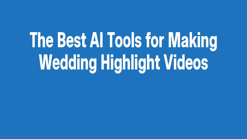 The Best Ai Tools For Making Wedding Highlight Videos