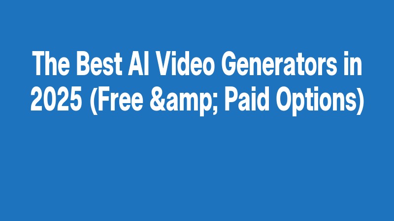 The Best Ai Video Generators In 2025 (free & Paid Options)