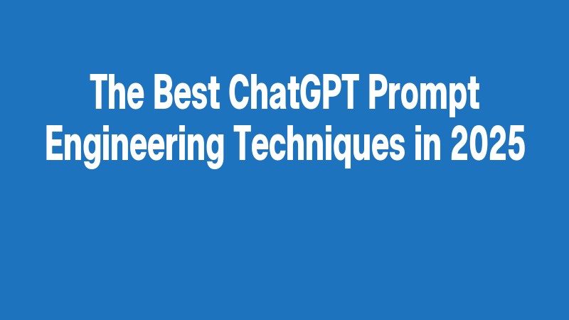 The Best Chatgpt Prompt Engineering Techniques In 2025