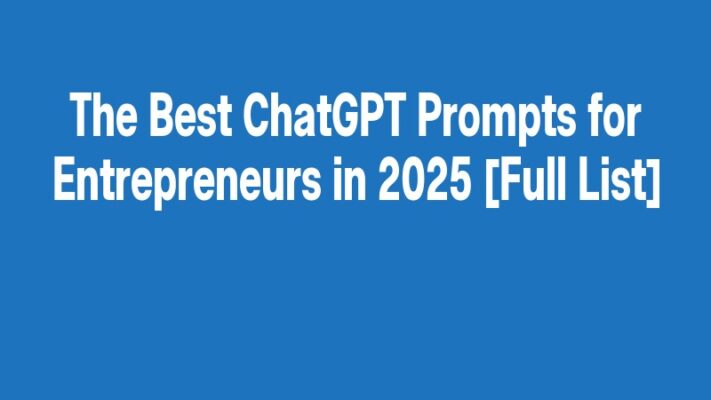 The Best ChatGPT Prompts for Entrepreneurs in 2025 [Full List]