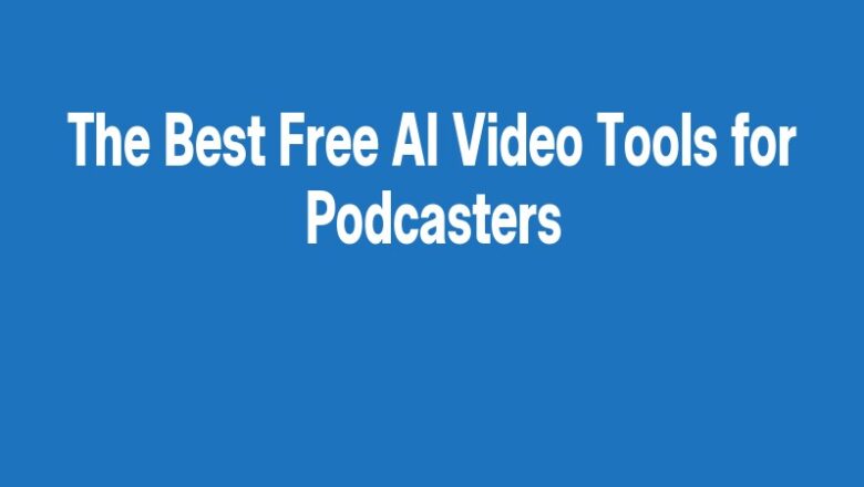 The Best Free AI Video Tools for Podcasters