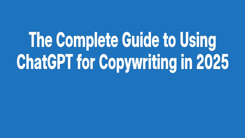 The Complete Guide To Using Chatgpt For Copywriting In 2025