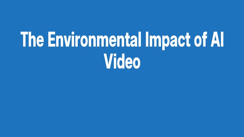 The Environmental Impact Of Ai Video