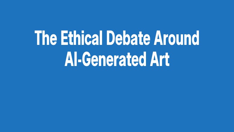 The Ethical Debate Around Ai Generated Art