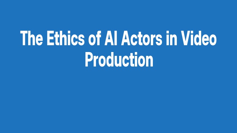 The Ethics Of Ai Actors In Video Production