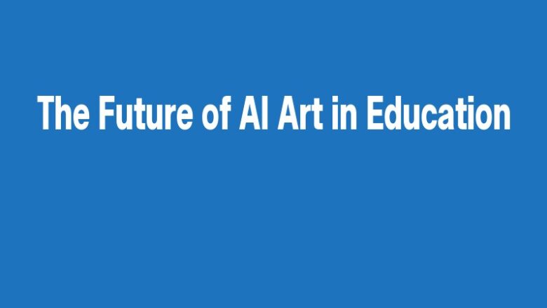 The Future of AI Art in Education