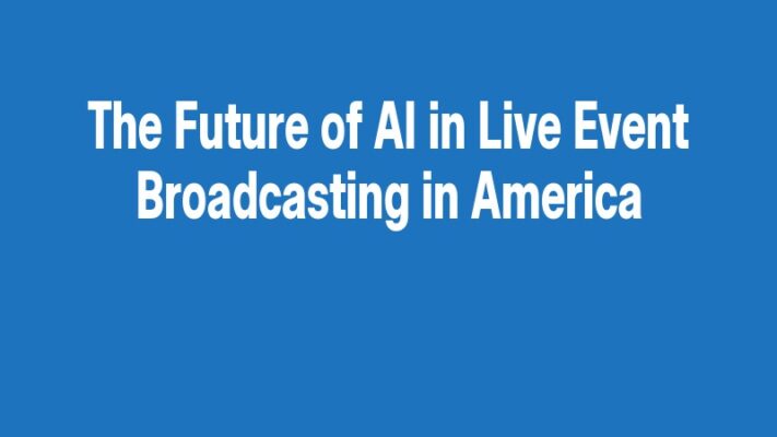 The Future of AI in Live Event Broadcasting in America