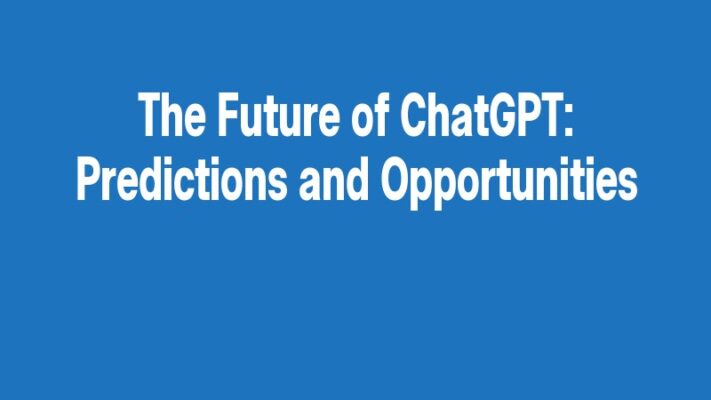 The Future of ChatGPT: Predictions and Opportunities