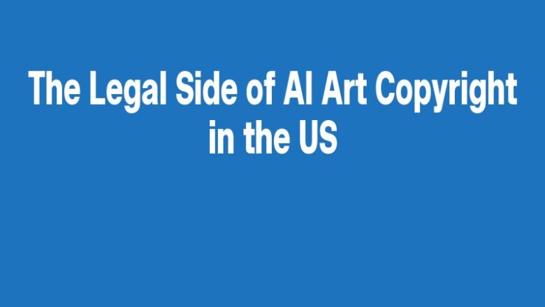 The Legal Side of AI Art Copyright in the US