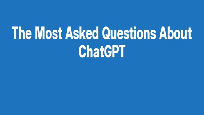 The Most Asked Questions About ChatGPT