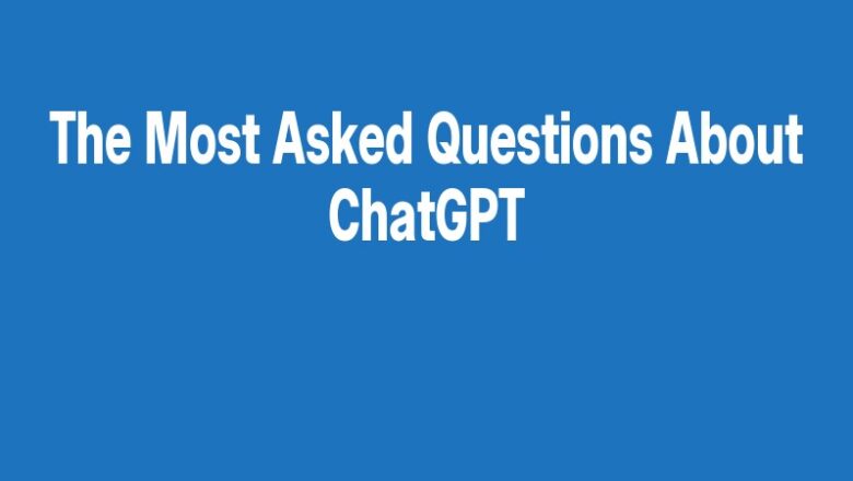 The Most Asked Questions About ChatGPT