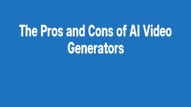 The Pros and Cons of AI Video Generators