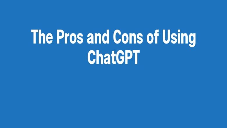 The Pros and Cons of Using ChatGPT