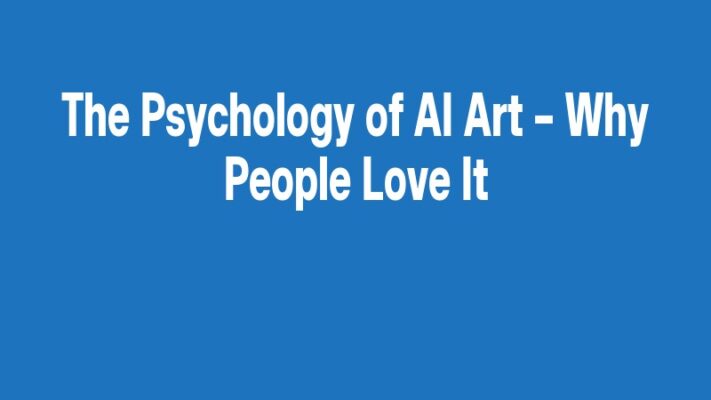 The Psychology of AI Art – Why People Love It