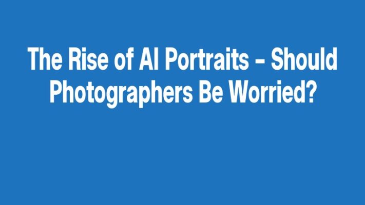 The Rise of AI Portraits – Should Photographers Be Worried?