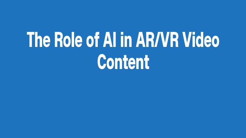 The Role Of Ai In Ar/vr Video Content
