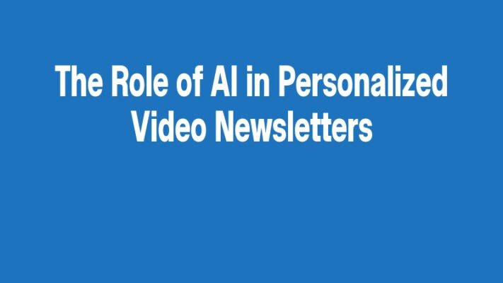 The Role of AI in Personalized Video Newsletters